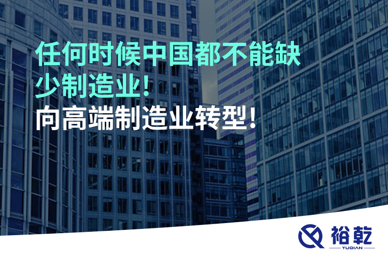 任何時候中國都不能缺少制造業(yè)!向高端制造業(yè)轉(zhuǎn)型!